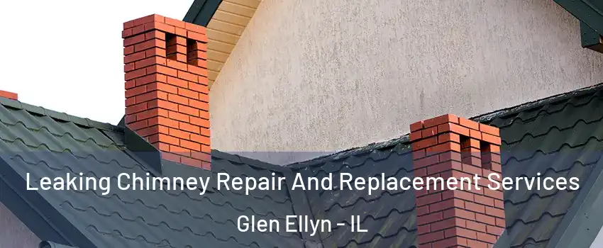  Leaking Chimney Repair And Replacement Services Glen Ellyn - IL