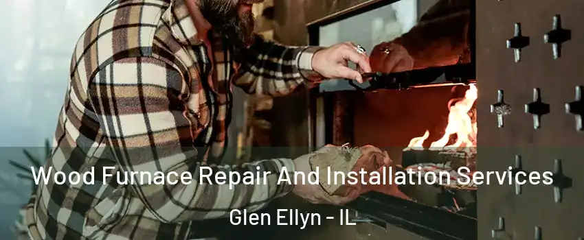  Wood Furnace Repair And Installation Services Glen Ellyn - IL